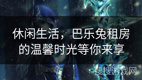 休闲生活，巴乐兔租房的温馨时光等你来享