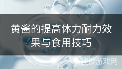 黄酱的提高体力耐力效果与食用技巧