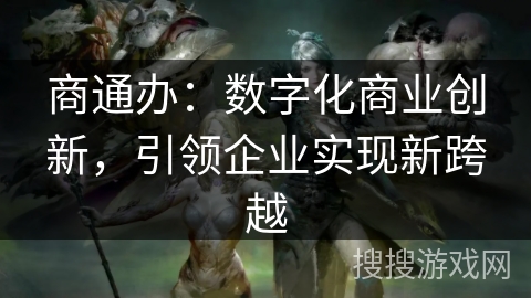 商通办：数字化商业创新，引领企业实现新跨越
