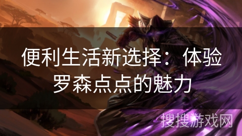 便利生活新选择：体验罗森点点的魅力