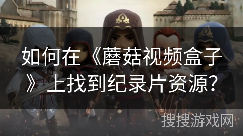 如何在《蘑菇视频盒子》上找到纪录片资源？