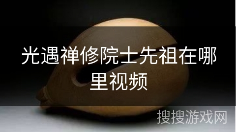 光遇禅修院士先祖在哪里视频