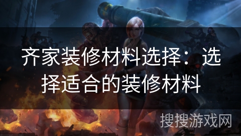 齐家装修材料选择：选择适合的装修材料