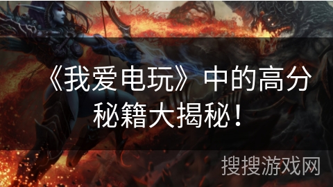《我爱电玩》中的高分秘籍大揭秘！
