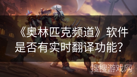 《奥林匹克频道》软件是否有实时翻译功能？