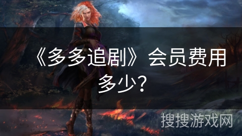《多多追剧》会员费用多少？