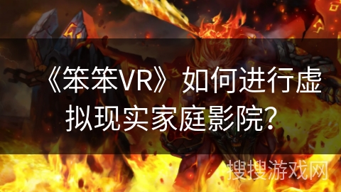 《笨笨VR》如何进行虚拟现实家庭影院？