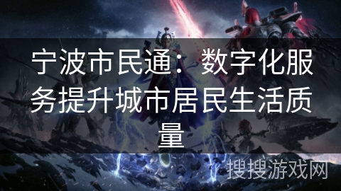 宁波市民通：数字化服务提升城市居民生活质量