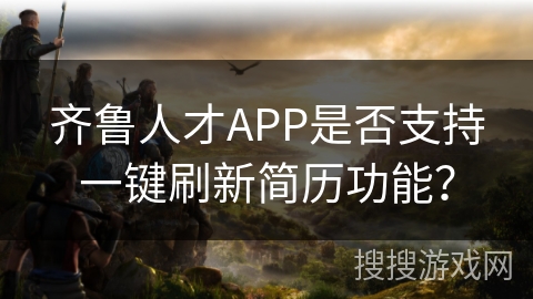 齐鲁人才APP是否支持一键刷新简历功能？