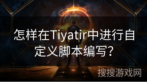 怎样在Tiyatir中进行自定义脚本编写？