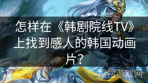 怎样在《韩剧院线TV》上找到感人的韩国动画片？