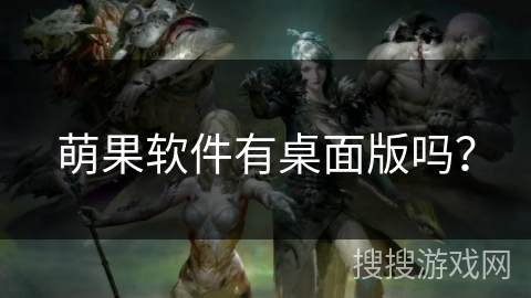 萌果软件有桌面版吗？