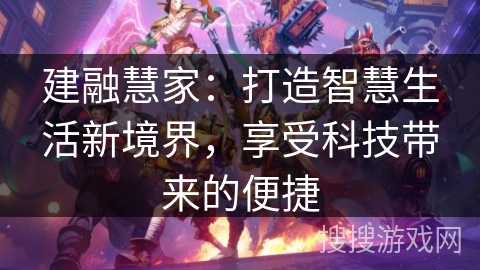 建融慧家：打造智慧生活新境界，享受科技带来的便捷