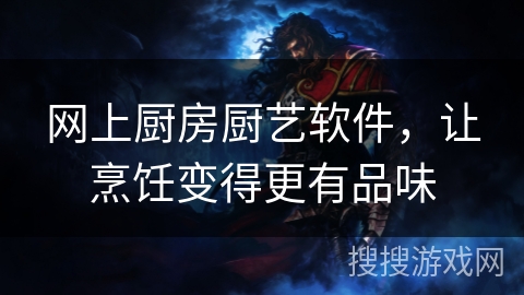 网上厨房厨艺软件，让烹饪变得更有品味