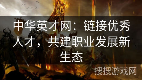 中华英才网：链接优秀人才，共建职业发展新生态