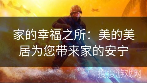 家的幸福之所：美的美居为您带来家的安宁
