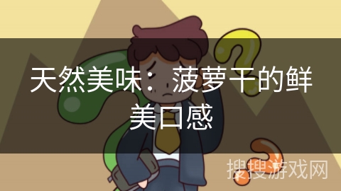 天然美味:菠萝干的鲜美口感