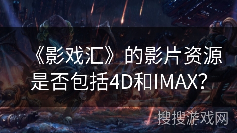 《影戏汇》的影片资源是否包括4D和IMAX？
