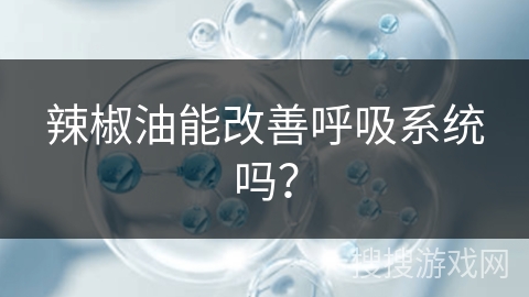 辣椒油能改善呼吸系统吗?