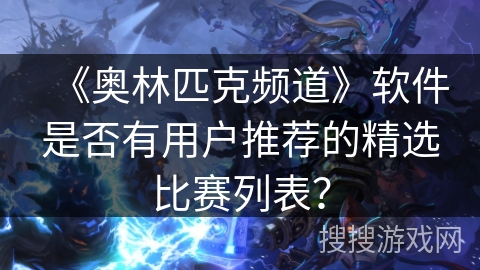 《奥林匹克频道》软件是否有用户推荐的精选比赛列表？