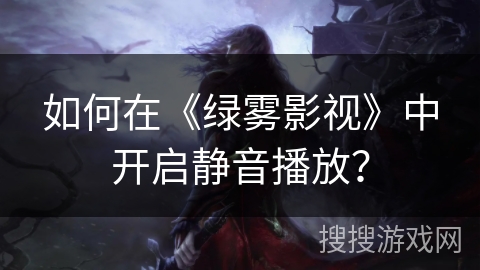 如何在《绿雾影视》中开启静音播放？