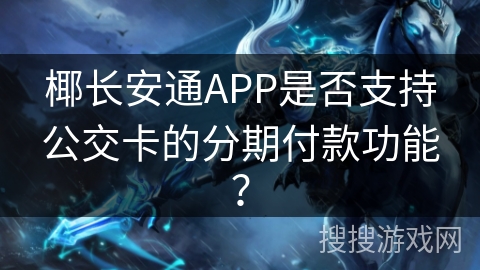 椰长安通APP是否支持公交卡的分期付款功能？