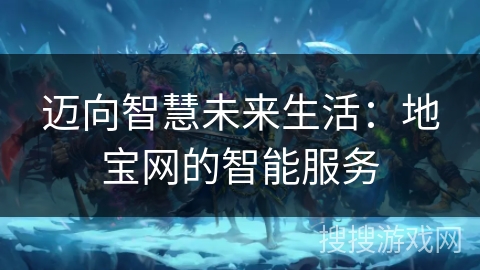 迈向智慧未来生活：地宝网的智能服务