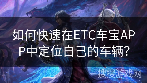如何快速在ETC车宝APP中定位自己的车辆？