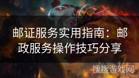 邮证服务实用指南：邮政服务操作技巧分享