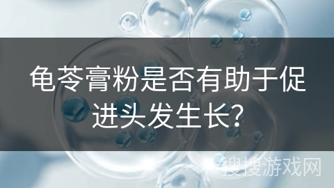 龟苓膏粉是否有助于促进头发生长？