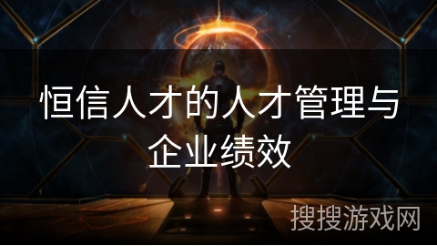 恒信人才的人才管理与企业绩效