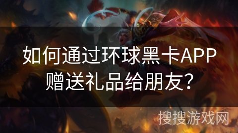 如何通过环球黑卡APP赠送礼品给朋友？