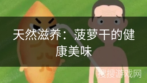 天然滋养：菠萝干的健康美味