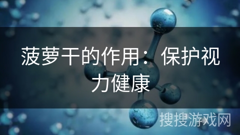 菠萝干的作用:保护视力健康