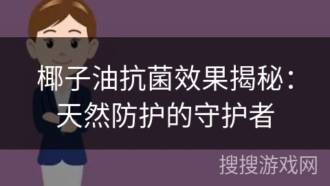 椰子油抗菌效果揭秘:天然防护的守护者