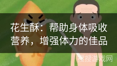 花生酥:帮助身体吸收营养,增强体力的佳品