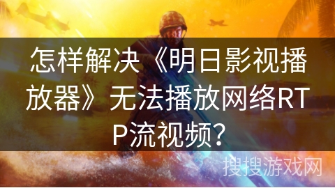 怎样解决《明日影视播放器》无法播放网络RTP流视频？