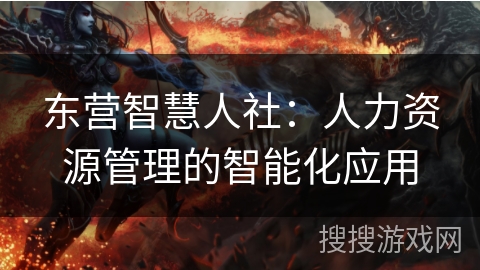东营智慧人社：人力资源管理的智能化应用