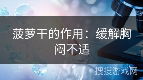 菠萝干的作用:缓解胸闷不适