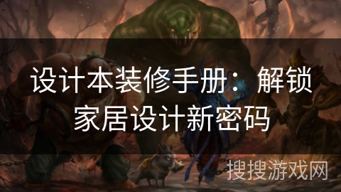设计本装修手册：解锁家居设计新密码