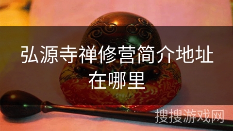 弘源寺禅修营简介地址在哪里