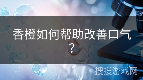 香橙如何帮助改善口气?