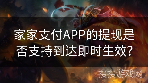 家家支付APP的提现是否支持到达即时生效？
