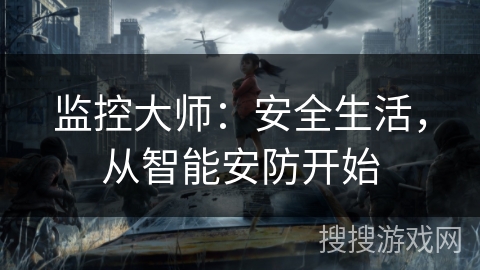 监控大师：安全生活，从智能安防开始