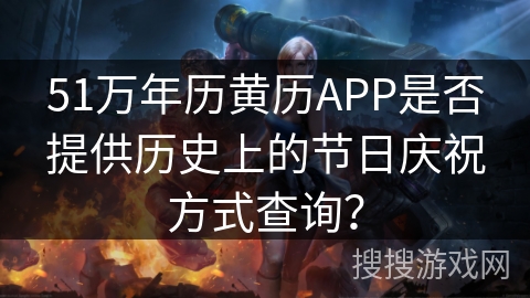 51万年历黄历APP是否提供历史上的节日庆祝方式查询？