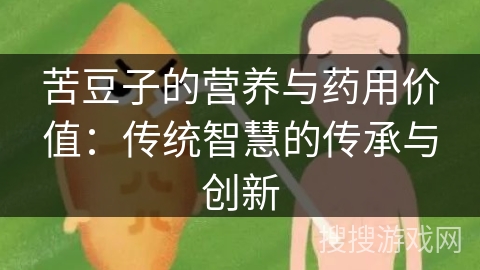 苦豆子的营养与药用价值：传统智慧的传承与创新