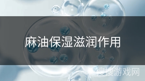 麻油保湿滋润作用