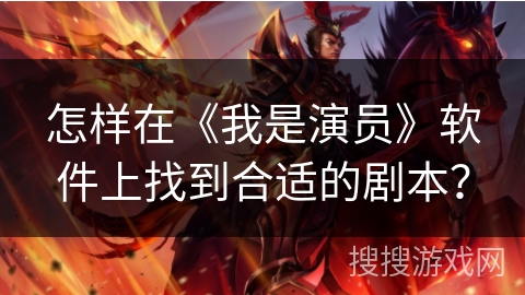 怎样在《我是演员》软件上找到合适的剧本？