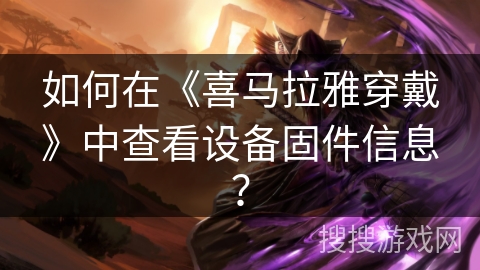 如何在《喜马拉雅穿戴》中查看设备固件信息？