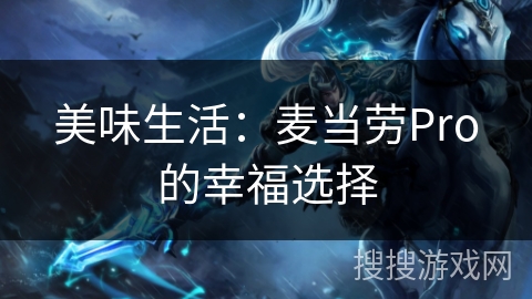 美味生活：麦当劳Pro的幸福选择